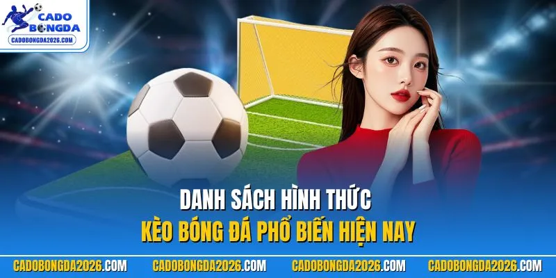 Danh sách hình thức kèo bóng đá phổ biến hiện nay